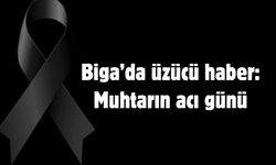 Biga’da üzücü haber: Muhtarın acı günü