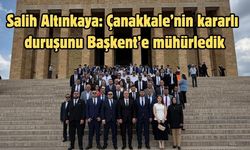 Salih Altınkaya: Çanakkale’nin kararlı duruşunu Başkent’e mühürledik