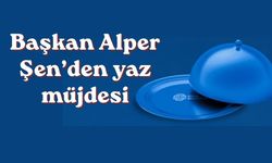 Başkan Alper Şen’den yaz müjdesi