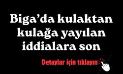 Biga’da kulaktan kulağa yayılan iddialara son
