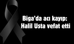 Biga’da acı kayıp: Halil Usta vefat etti