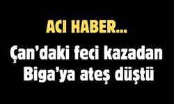 Çan’daki feci kazadan Biga’ya ateş düştü