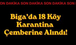 Biga’da 18 Köy Karantina Çemberine Alındı!
