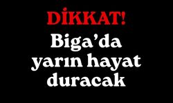 Biga’da yarın hayat duracak