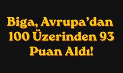 Biga, Avrupa’dan 100 Üzerinden 93 Puan Aldı!