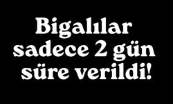 Bigalılar sadece 2 gün süre verildi!