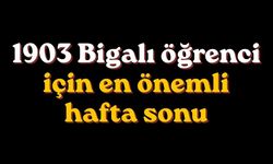 1903 Bigalı öğrenci için en önemli hafta sonu