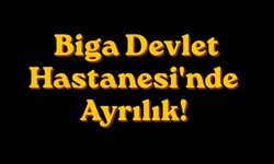 Biga Devlet Hastanesi'nde Ayrılık!