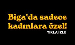 Biga'da sadece kadınlara özel!