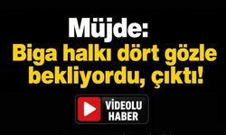 Müjde: Biga halkı dört gözle bekliyordu, çıktı!