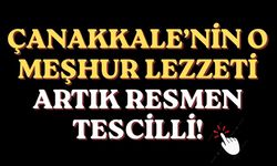 Çanakkale’nin o meşhur lezzeti artık resmen tescilli!