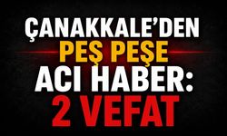 Çanakkale'den Peş Peşe Acı Haber: 2 Vefat