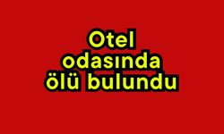 Otel odasında ölü bulundu