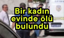 Bir kadın evinde ölü bulundu
