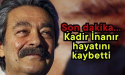 Son dakika… Kadir İnanır hayatını kaybetti