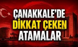 Çanakkale'de Dikkat Çeken Atamalar