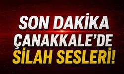 SON DAKİKA: Çanakkale'de Silah Sesleri!