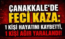 Çanakkale’de Feci Kaza: 1 Kişi Hayatını Kaybetti, 1 Kişi Ağır Yaralandı