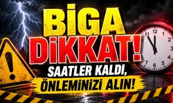 Biga Dikkat! Saatler Kaldı, Önleminizi Alın