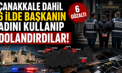 Çanakkale dahil 6 ilde başkanın adını kullanıp dolandırdılar!