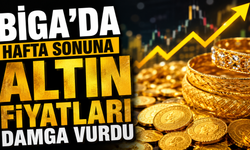 Biga’da hafta sonuna altın fiyatları damga vurdu