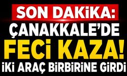 SON DAKİKA: Çanakkale'de Feci Kaza! İki Araç Birbirine Girdi