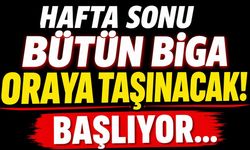 Hafta Sonu Bütün Biga Oraya Taşınacak! Başlıyor...