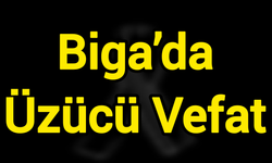 Biga’da Üzücü Vefat