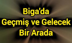 Biga'da Geçmiş ve Gelecek Bir Arada