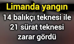 Limanda yangın:14 balıkçı teknesi ile 21 sürat teknesi zarar gördü