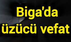 Biga'da üzücü vefat