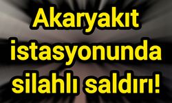 Akaryakıt istasyonunda silahlı saldırı!