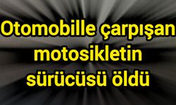 Otomobille çarpışan motosikletin sürücüsü öldü