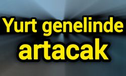 Yurt genelinde artacak