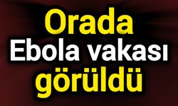 Orada Ebola vakası görüldü