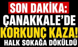 SON DAKİKA: Çanakkale'de Korkunç Kaza! Halk Sokağa Döküldü