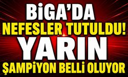 Biga'da Nefesler Tutuldu! Yarın Şampiyon Belli Oluyor