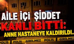 Aile İçi Şiddet Kanlı Bitti: Anne Hastaneye Kaldırıldı
