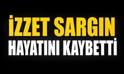 İzzet Sargın Hayatını Kaybetti