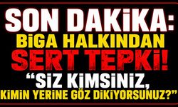 SON DAKİKA: Biga Halkından Sert Tepki! "Siz Kimsiniz, Kimin Yerine Göz Dikiyorsunuz?"