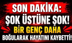 SON DAKİKA: Şok Üstüne Şok! Bir Genç Daha Boğularak Hayatını Kaybetti