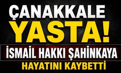 Çanakkale Yasta İsmail Hakkı Şahinkaya Hayatını Kaybetti