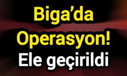 Biga’da Operasyon! Ele geçirildi