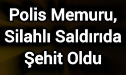 Polis Memuru, Silahlı Saldırıda Şehit Oldu