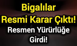 Bigalılar Resmi Karar Çıktı! Resmen Yürürlüğe Girdi!