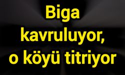 Biga kavruluyor, o köyü titriyor