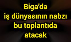 Biga’da iş dünyasının nabzı bu toplantıda atacak