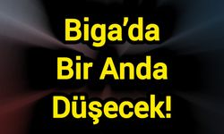 Biga’da Bir Anda Düşecek!