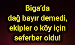 Biga’da dağ bayır demedi, ekipler o köy için seferber oldu!