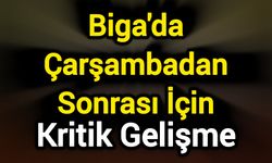 Biga'da Çarşambadan Sonrası İçin Kritik Gelişme